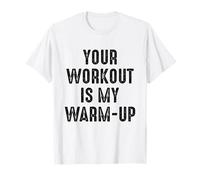 Your Workout is My Warm Up Funny Gym Fitness Exercise Quote T-Shirt