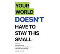Your world doesn't have to stay this small.: A practical guide to rebuilding your life after trauma, even when you're not ready.