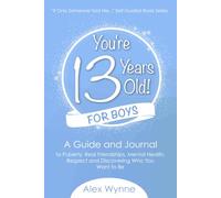 You're 13 Years Old! For Boys: A Guide and Journal to Puberty, Real Friendships, Mental Health, Respect and Discovering Who You Want To Be
