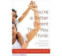 You're a Better Parent Than You Think! Raymond Guarendi (Auteur)