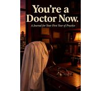 You're a Doctor Now: A Guided Journal & Gift for New Doctors - Reflections, Milestones, and Prompts for Your First Year of Residency