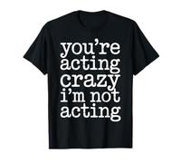 You're Acting Crazy I'm Not Acting Citations de personnalité T-Shirt