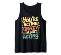 You're Acting Crazy I'm Not Acting Personality Quotes - Débardeur
