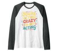 You're Acting Crazy I'm Not Acting Personality Quotes - Manche Raglan