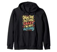 You're Acting Crazy I'm Not Acting Personality Quotes - Sweat à Capuche