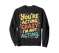 You're Acting Crazy I'm Not Acting Personality Quotes - Sweatshirt
