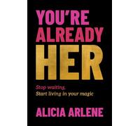 You're Already Her: Stop Waiting, Start Living in Your Magic
