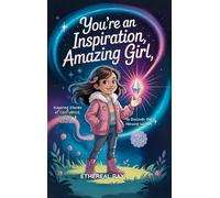 You're an Inspiration, Amazing Girl: A Motivational Chapter Book for Brilliant Girls Who Dared to Be Different