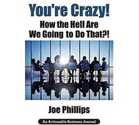 You're Crazy! How The Hell Are We Going To Do That?!