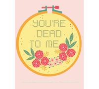 You're Dead to Me: A Petty and Profane Guide to Getting Over Friendship Breakups
