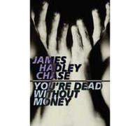 You're Dead Without Money James Hadley Chase (Auteur)