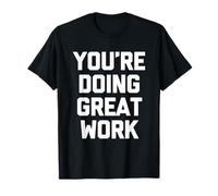 You're Doing Great Work - Funny Saying Sarcastic Novelty T-Shirt