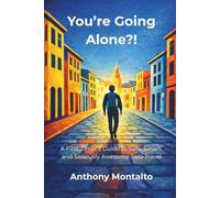 You're Going Alone?!: A First-Timer’s Guide to Safe, Smart, and Seriously Awesome Solo Travel