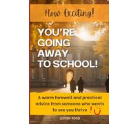 You're Going Away to School!: A Warm Farewell and Practical Advice from Someone Who Wants to see you Thrive