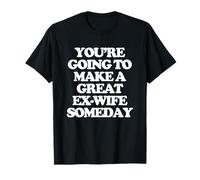 You're Going to Make A Great Ex-Wife Someday - Femmes Mignonnes T-Shirt
