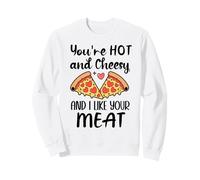 Youre Hot and Cheesy and I Like Your Meat Pizza Funny Couple Sweatshirt
