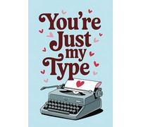 You're Just My Type: Funny Valentine's Day Notebook Gift for Couples | Perfect for Him or Her, Husband, Wife, Boyfriend, or Girlfriend | 6x9 Ruled Pages