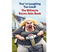 You're Laughing Too Loud! The Ultimate Karen Joke Book: Over 100 Hilarious Memes, Jabs, Puns and Funny One-Liners About The Queen of Social Media
