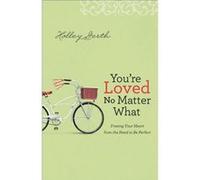 Youre Loved No Matter What Freeing Your Heart from the Need to Be Perfect by Holley Gerth Holley Gerth (Auteur)