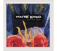 You're Loved - Why Not Now
