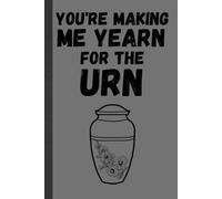 You're making me Yearn for the Urn: Funny notbook