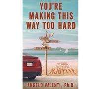 Youre Making This Way Too Hard Find Your Easy Way to Njoylfe - Angelo Valenti - Draft2Digital - Livre en Anglais Angelo ValentiAngelo Valenti (Auteur)