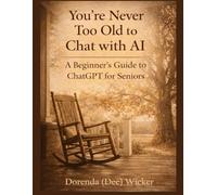 You're Never Too Old to Chat With AI: A Gentle Guide for New Beginnings