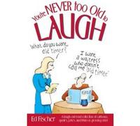 You're Never too Old to Laugh: A Laugh-Out-Loud Collection of Cartoons, Quotes, Jokes, and Trivia on Growing Older Fischer, Ed (Auteur)
