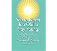 You're Never Too Old to Stay Young: A Must-Read Behavioral Guide to Aging with Smarts & Dignity Stephanie Sunshine Pincus, Sunshine Pinc (Auteur)