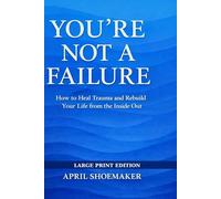 You're Not a Failure: How to Heal Trauma and Rebuild Your Life from the Inside Out
