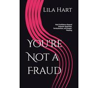 You're Not A Fraud: Real Confidence Beyond Imposter Syndrome, Perfectionism, And People-Pleasing