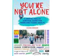 You're Not Alone: A Mental Health Survival Guide for Teens and Young Adults