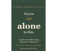 You're Not Alone in This: A Family Caregiver's Guide to Dementia and Alzheimer's - Practical Steps, Real Scripts, and Compassionate Support from Diagnosis Onward