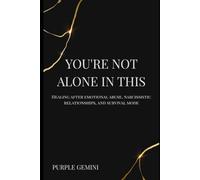 YOURE NOT ALONE IN THIS: HEALING AFTER EMOTIONAL ABUSE, NARCISSISTIC RELATIONSHIPS, AND SURVIVAL MODE.