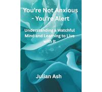 You're Not Anxious - You're Alert: Understanding a Watchful Mind and Learning to Live with It