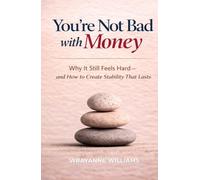 You're Not Bad with Money: Why It Still Feels Hard - and How to Create Stability That Lasts