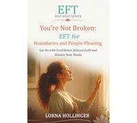 You're Not Broken: EFT for Boundaries and People-Pleasing: Say No with Confidence, Release Guilt and Honour Your Needs