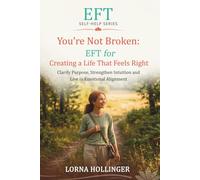 You're Not Broken: EFT for Creating a Life That Feels Right: Clarify Purpose, Strengthen Intuition and Live in Emotional Alignment
