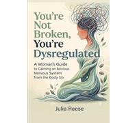 You're Not Broken, You're Dysregulated: A Woman's Guide to Calming an Anxious Nervous System from the Body Up