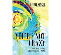 You're Not Crazy: Living With Anxiety, Obsessions And Fetishes