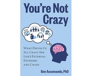 You're Not Crazy: What drives us all crazy are life's external extremes and chaos