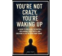 You're Not Crazy, You're Waking Up: "A Guide to Breaking the Matrix, Reclaiming Your Truth, and Creating a Life on Your Own Terms."