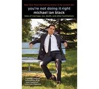 You're Not Doing It Right: Tales of Marriage, Sex, Death, and Other Humiliations Black, Michael Ian (Auteur)