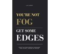 You're Not Fog. Get Some Edges.: How to Stop People Pleasing and Start Taking Up Space