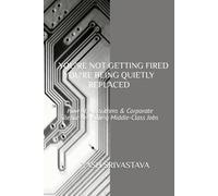 You're Not Getting Fired: You're Being Quietly Replaced: How AI, Algorithms & Corporate Silence Are Killing Middle-Class Jobs