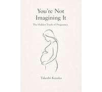You're Not Imagining It : The Hidden Truth of Pregnancy: What medicine never told you - explained through 300,000 years of human evolution.