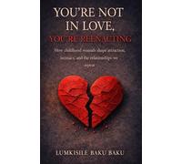 You're Not In Love, You're Reenacting: “How childhood wounds shape attraction, intimacy, and the relationships we repeat”