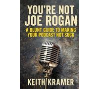 YOU'RE NOT JOE ROGAN: A Blunt Guide To Make Your Podcast Not Suck