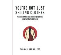 You're Not Just Selling Clothes: Fashion Marketing Insights for the Creative Entrepreneur