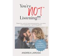 You're NOT Listening!!!: Break the cycle of miscommunication-no more over-explaining or guessing games